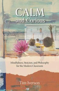 Calm and Curious: Mindfulness, Stoicism, and Philosophy for the Modern Classroom